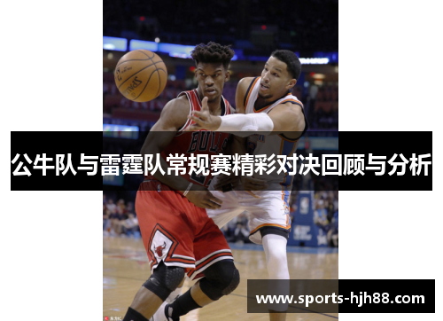 公牛队与雷霆队常规赛精彩对决回顾与分析